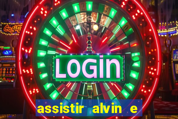 assistir alvin e os esquilos